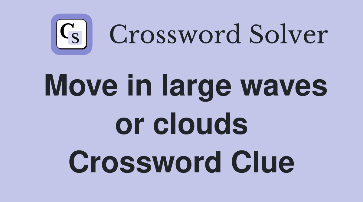 Move in large waves or clouds Crossword Clue Answers Crossword Solver